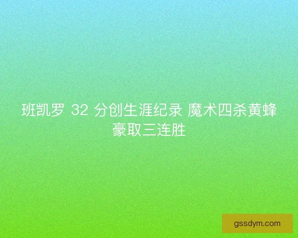 班凯罗 32 分创生涯纪录 魔术四杀黄蜂豪取三连胜